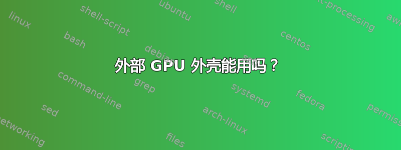 外部 GPU 外壳能用吗？