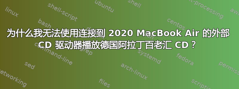 为什么我无法使用连接到 2020 MacBook Air 的外部 CD 驱动器播放德国阿拉丁百老汇 CD？