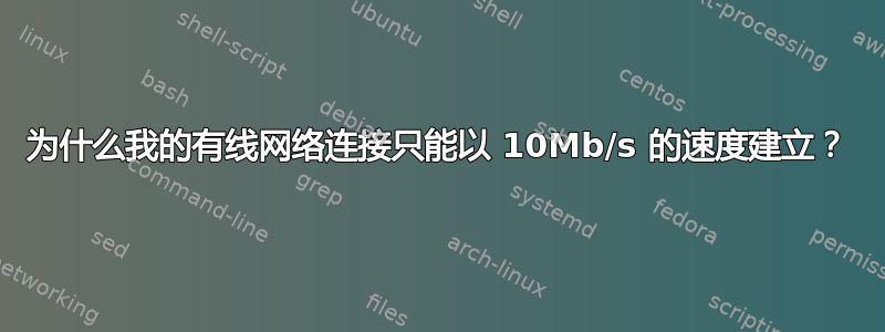 为什么我的有线网络连接只能以 10Mb/s 的速度建立？