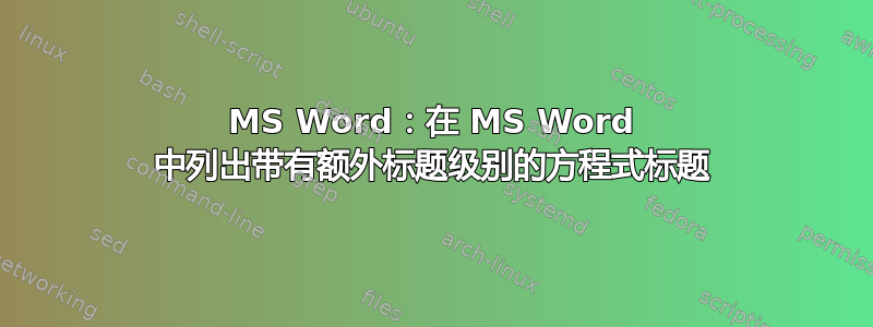 MS Word：在 MS Word 中列出带有额外标题级别的方程式标题