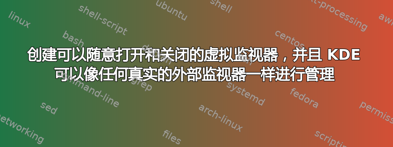 创建可以随意打开和关闭的虚拟监视器，并且 KDE 可以像任何真实的外部监视器一样进行管理