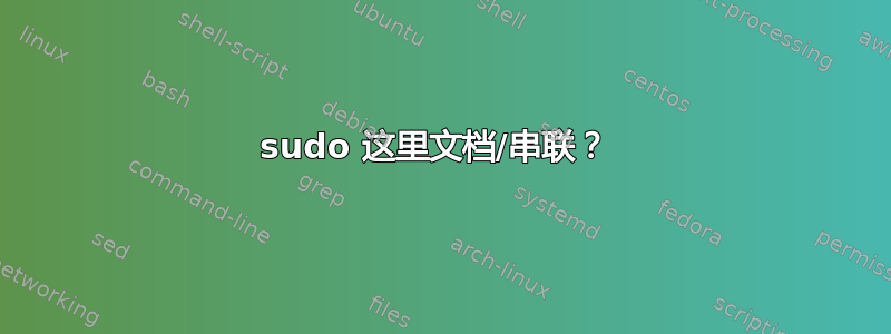 sudo 这里文档/串联？ 