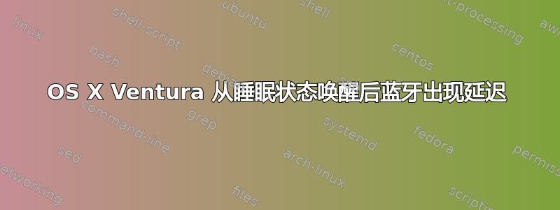 OS X Ventura 从睡眠状态唤醒后蓝牙出现延迟