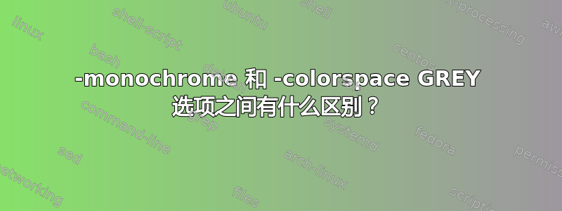 -monochrome 和 -colorspace GREY 选项之间有什么区别？