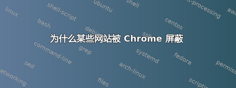 为什么某些网站被 Chrome 屏蔽