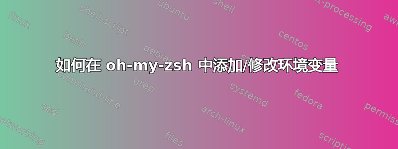 如何在 oh-my-zsh 中添加/修改环境变量