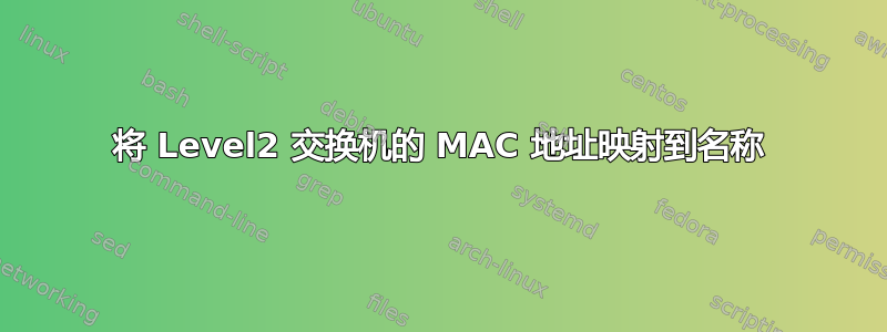 将 Level2 交换机的 MAC 地址映射到名称