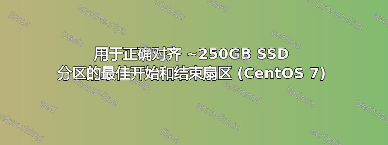 用于正确对齐 ~250GB SSD 分区的最佳开始和结束扇区 (CentOS 7)