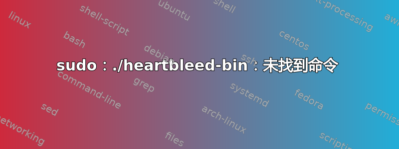 sudo：./heartbleed-bin：未找到命令