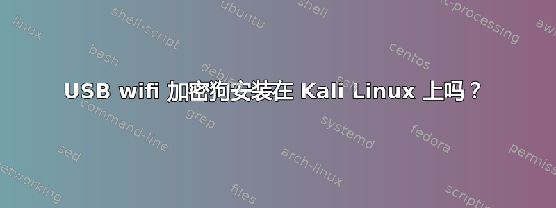 USB wifi 加密狗安装在 Kali Linux 上吗？