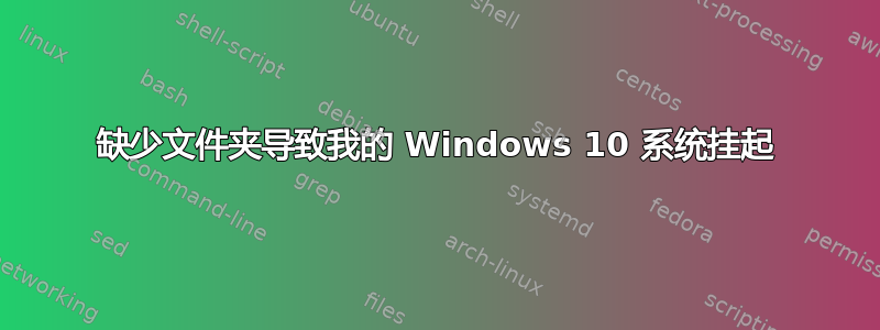 缺少文件夹导致我的 Windows 10 系统挂起