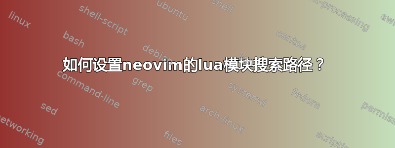 如何设置neovim的lua模块搜索路径？