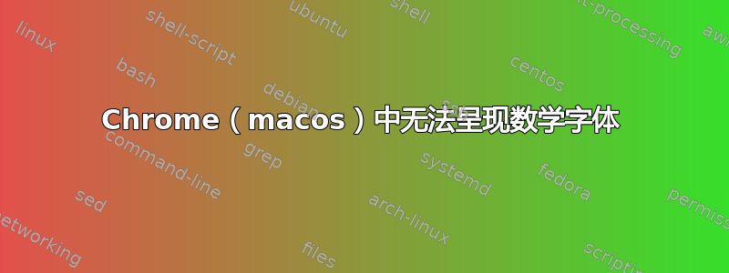 Chrome（macos）中无法呈现数学字体