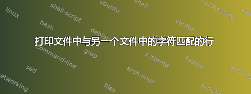 打印文件中与另一个文件中的字符匹配的行