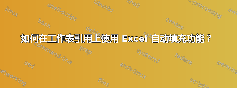 如何在工作表引用上使用 Excel 自动填充功能？