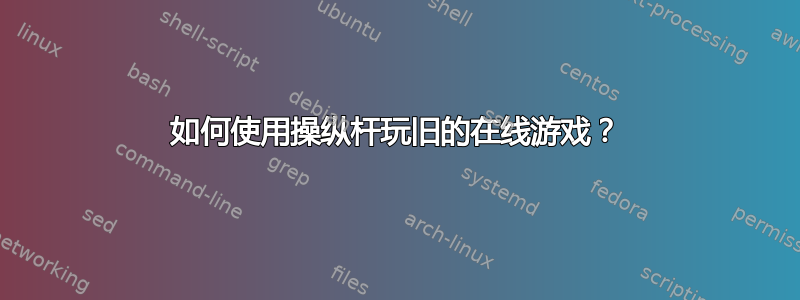 如何使用操纵杆玩旧的在线游戏？