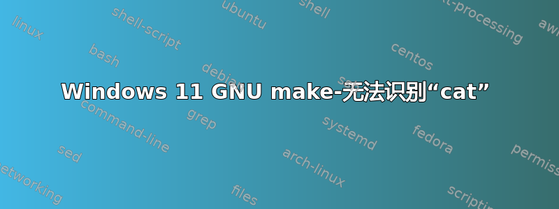 Windows 11 GNU make-无法识别“cat”