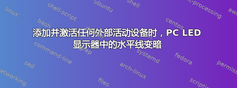 添加并激活任何外部活动设备时，PC LED 显示器中的水平线变暗