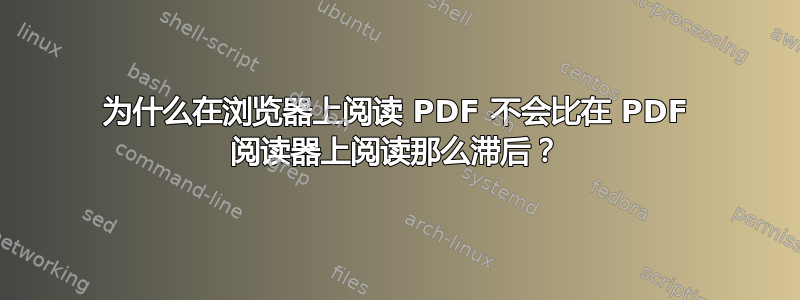 为什么在浏览器上阅读 PDF 不会比在 PDF 阅读器上阅读那么滞后？