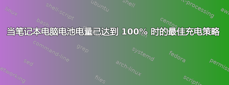 当笔记本电脑电池电量已达到 100% 时的最佳充电策略 