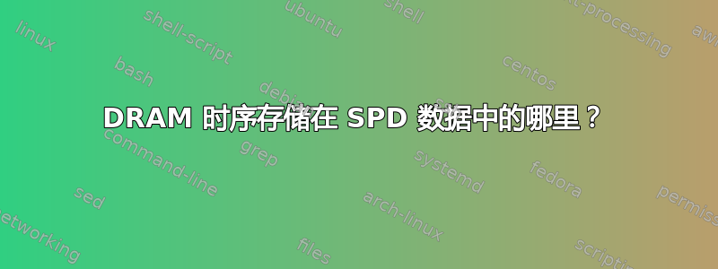 DRAM 时序存储在 SPD 数据中的哪里？