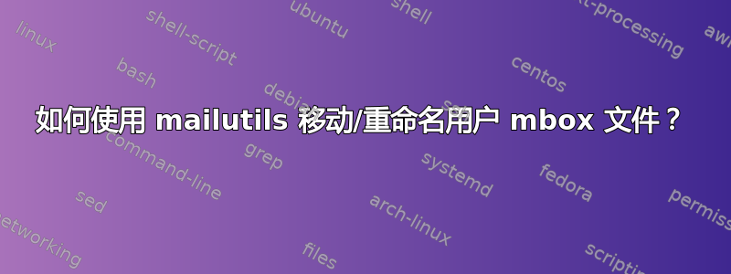 如何使用 mailutils 移动/重命名用户 mbox 文件？