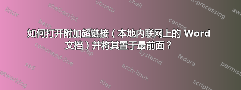 如何打开附加超链接（本地内联网上的 Word 文档）并将其置于最前面？