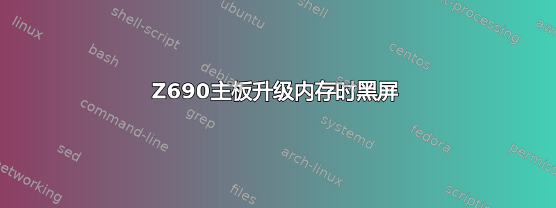 Z690主板升级内存时黑屏