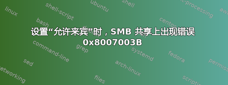 设置“允许来宾”时，SMB 共享上出现错误 0x8007003B