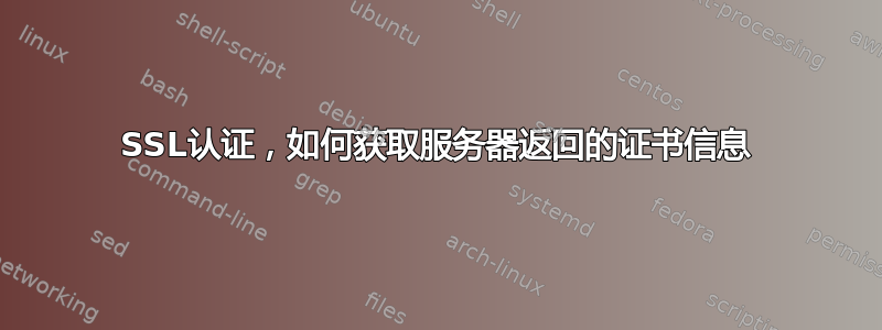 SSL认证，如何获取服务器返回的证书信息