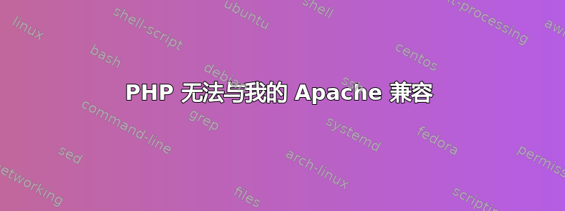 PHP 无法与我的 Apache 兼容