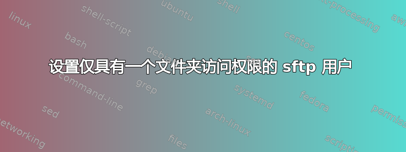 设置仅具有一个文件夹访问权限的 sftp 用户