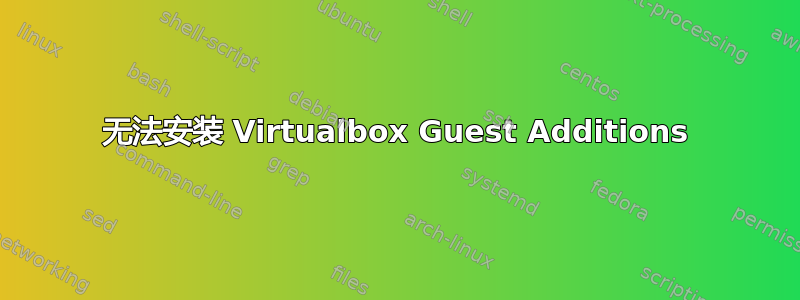 无法安装 Virtualbox Guest Additions