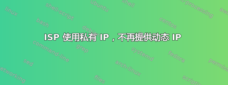 ISP 使用私有 IP，不再提供动态 IP