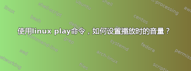 使用linux play命令，如何设置播放时的音量？