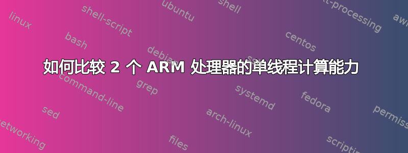 如何比较 2 个 ARM 处理器的单线程计算能力