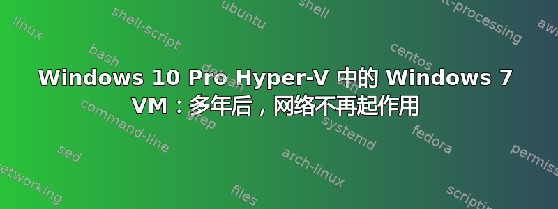 Windows 10 Pro Hyper-V 中的 Windows 7 VM：多年后，网络不再起作用