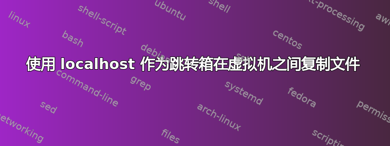 使用 localhost 作为跳转箱在虚拟机之间复制文件