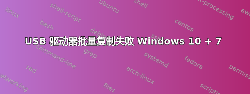 USB 驱动器批量复制失败 Windows 10 + 7