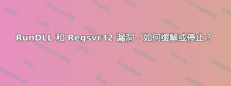 RunDLL 和 Regsvr32 漏洞 - 如何缓解或停止？