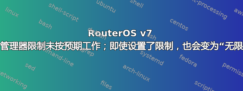 RouterOS v7 用户管理器限制未按预期工作；即使设置了限制，也会变为“无限制”