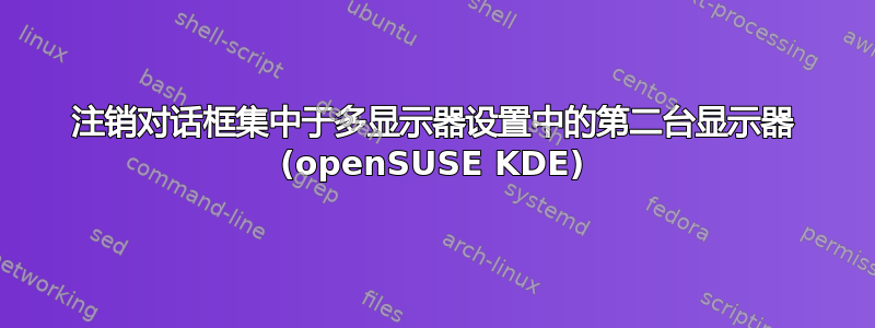 注销对话框集中于多显示器设置中的第二台显示器 (openSUSE KDE)