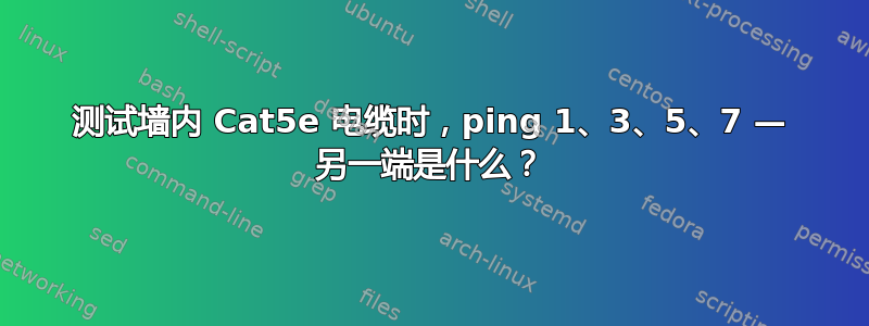 测试墙内 Cat5e 电缆时，ping 1、3、5、7 — 另一端是什么？