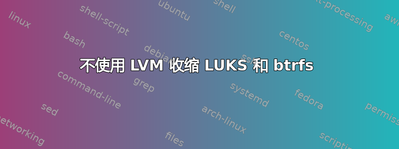 不使用 LVM 收缩 LUKS 和 btrfs