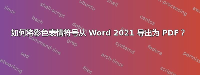 如何将彩色表情符号从 Word 2021 导出为 PDF？