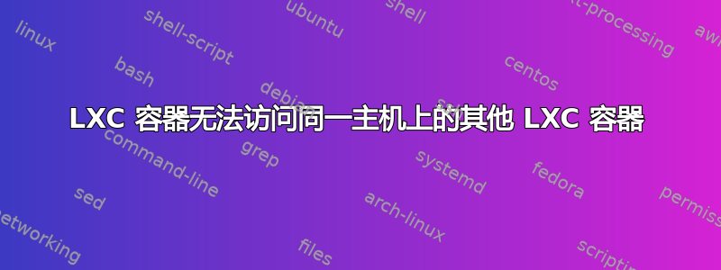 LXC 容器无法访问同一主机上的其他 LXC 容器