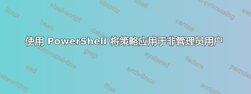 使用 PowerShell 将策略应用于非管理员用户