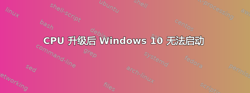 CPU 升级后 Windows 10 无法启动