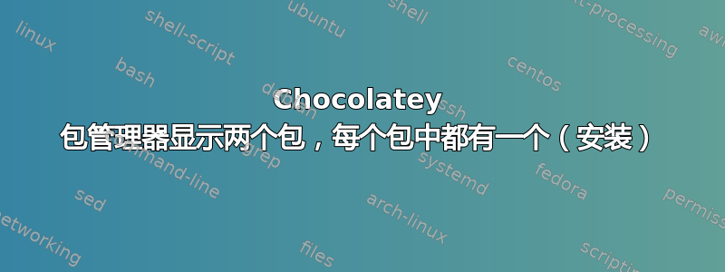 Chocolatey 包管理器显示两个包，每个包中都有一个（安装）