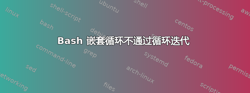 Bash 嵌套循环不通过循环迭代